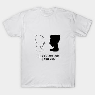 If you see me I see you T-Shirt